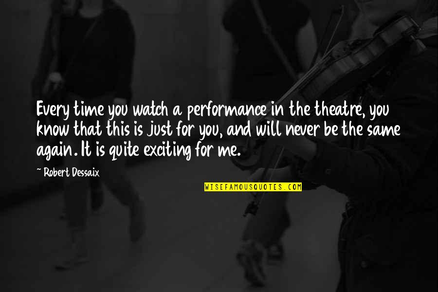 Time And Watches Quotes By Robert Dessaix: Every time you watch a performance in the Time And Watches Quotes By Robert Dessaix: Every time you watch a performance in the