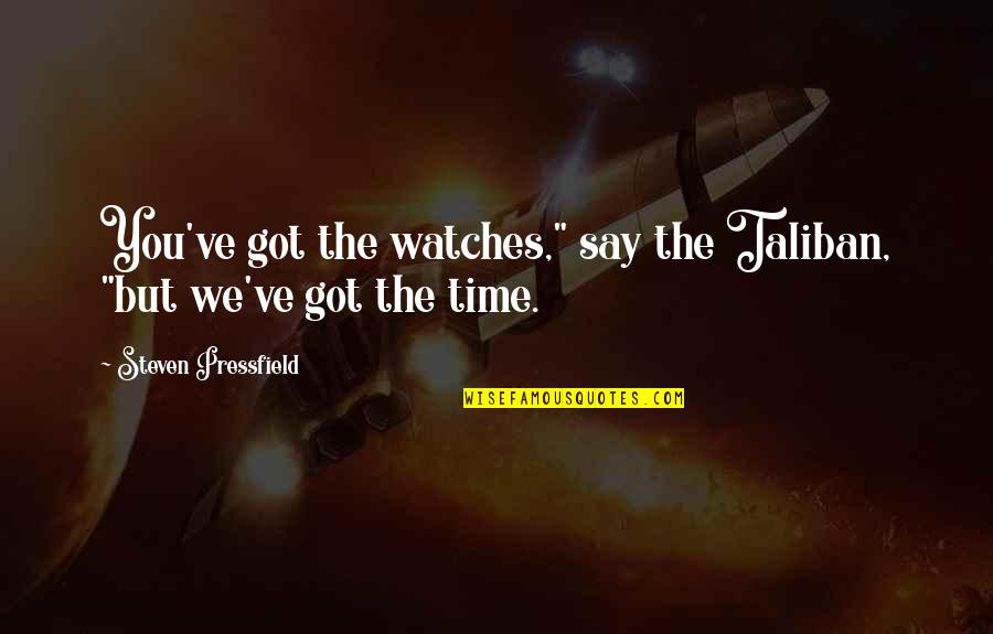 Time And Watches Quotes By Steven Pressfield: You've got the watches," say the Taliban, "but