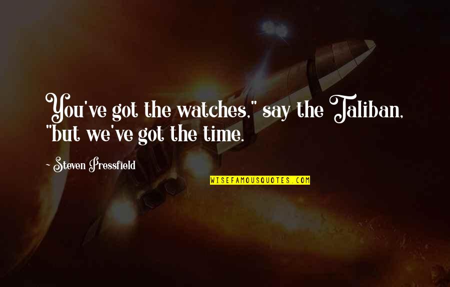 Time And Watches Quotes By Steven Pressfield: You've got the watches," say the Taliban, "but Time And Watches Quotes By Steven Pressfield: You've got the watches," say the Taliban, "but