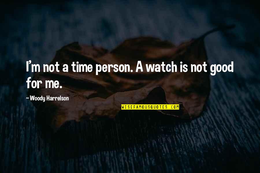 Time And Watches Quotes By Woody Harrelson: I'm not a time person. A watch is