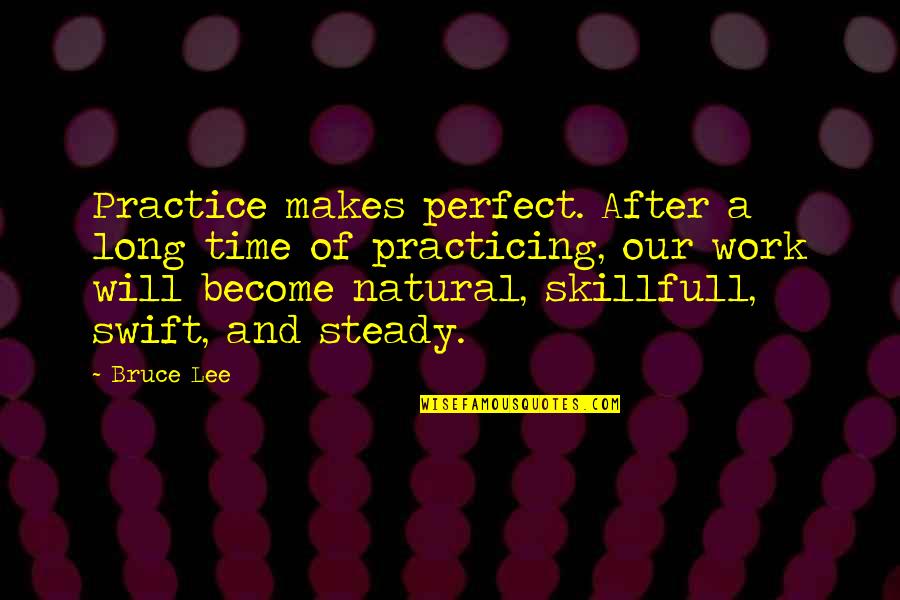 Time And Work Quotes By Bruce Lee: Practice makes perfect. After a long time of