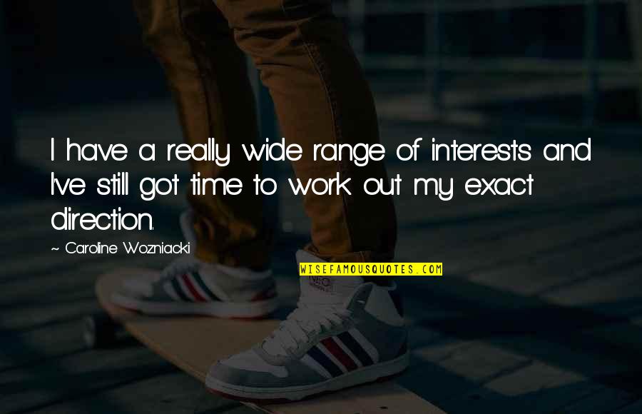 Time And Work Quotes By Caroline Wozniacki: I have a really wide range of interests
