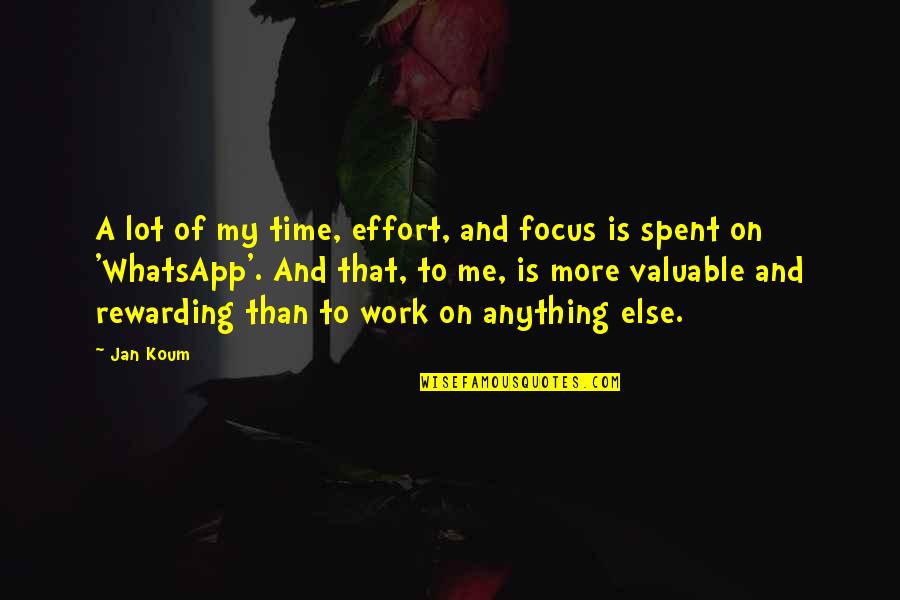 Time And Work Quotes By Jan Koum: A lot of my time, effort, and focus