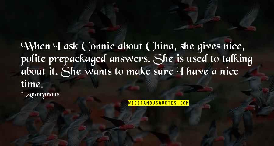 Time Anonymous Quotes By Anonymous: When I ask Connie about China, she gives Time Anonymous Quotes By Anonymous: When I ask Connie about China, she gives