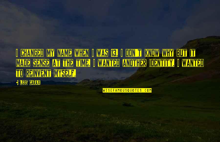 Time Another Name Quotes By Leos Carax: I changed my name when I was 13. Time Another Name Quotes By Leos Carax: I changed my name when I was 13.