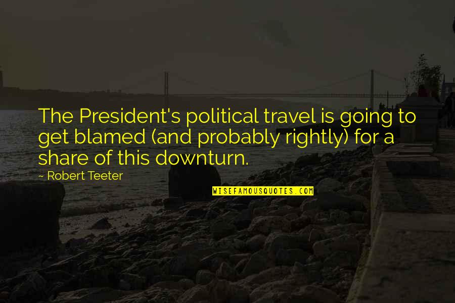 Time Apart Friendship Quotes By Robert Teeter: The President's political travel is going to get