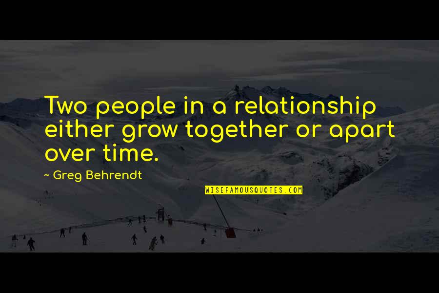 Time Apart In A Relationship Quotes By Greg Behrendt: Two people in a relationship either grow together