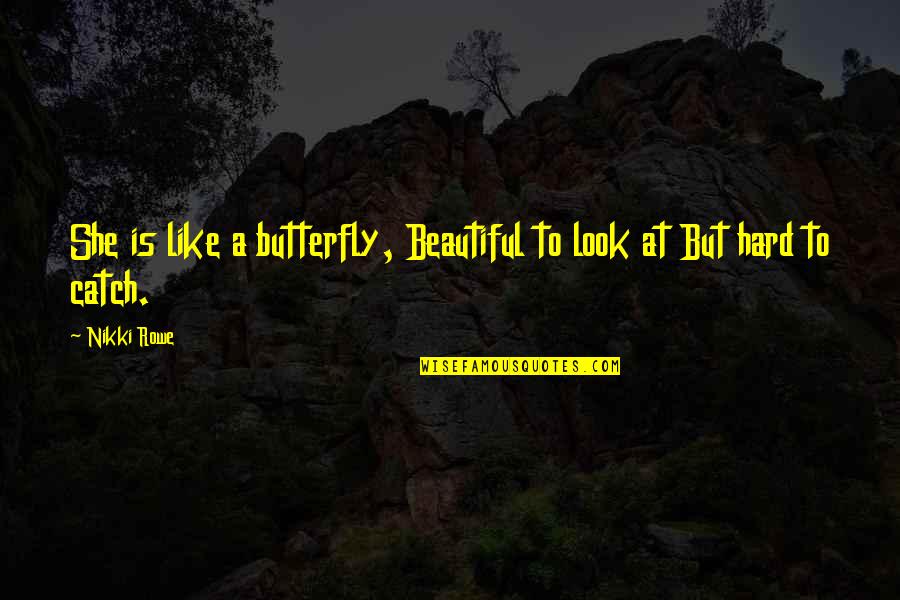 Time Apart In Relationship Quotes By Nikki Rowe: She is like a butterfly, Beautiful to look