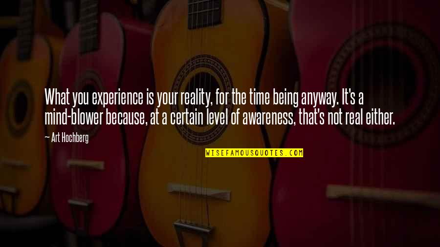 Time Art Quotes By Art Hochberg: What you experience is your reality, for the