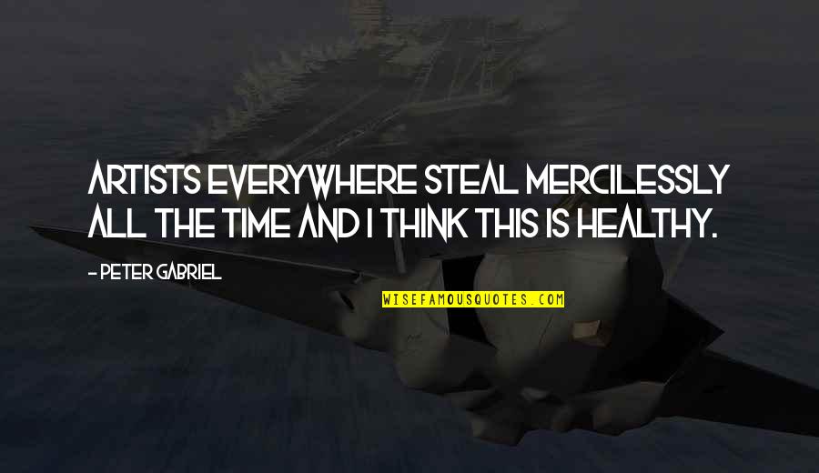 Time Art Quotes By Peter Gabriel: Artists everywhere steal mercilessly all the time and