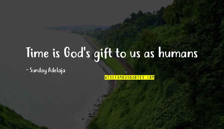 Time As Gift Quotes By Sunday Adelaja: Time is God's gift to us as humans Time As Gift Quotes By Sunday Adelaja: Time is God's gift to us as humans