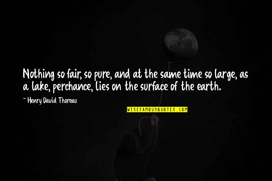 Time At The Lake Quotes By Henry David Thoreau: Nothing so fair, so pure, and at the