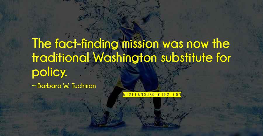 Time Away From Someone You Love Quotes By Barbara W. Tuchman: The fact-finding mission was now the traditional Washington