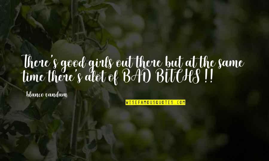 Time Bad Quotes By Blanco Vandam: There's good girls out there but at the