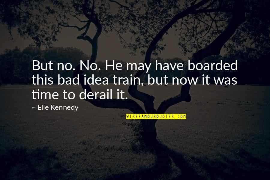 Time Bad Quotes By Elle Kennedy: But no. No. He may have boarded this
