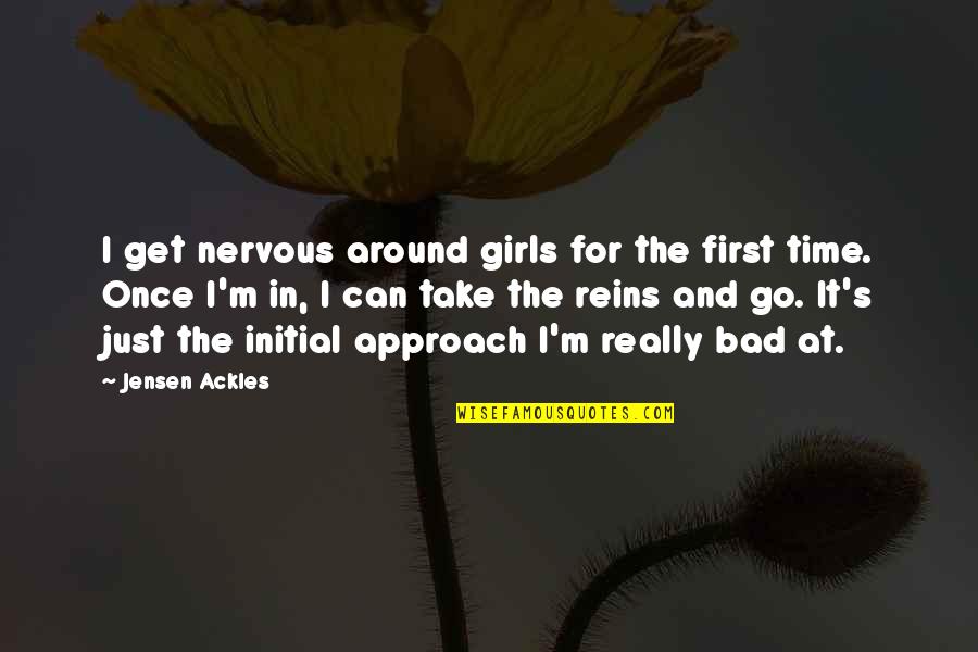 Time Bad Quotes By Jensen Ackles: I get nervous around girls for the first