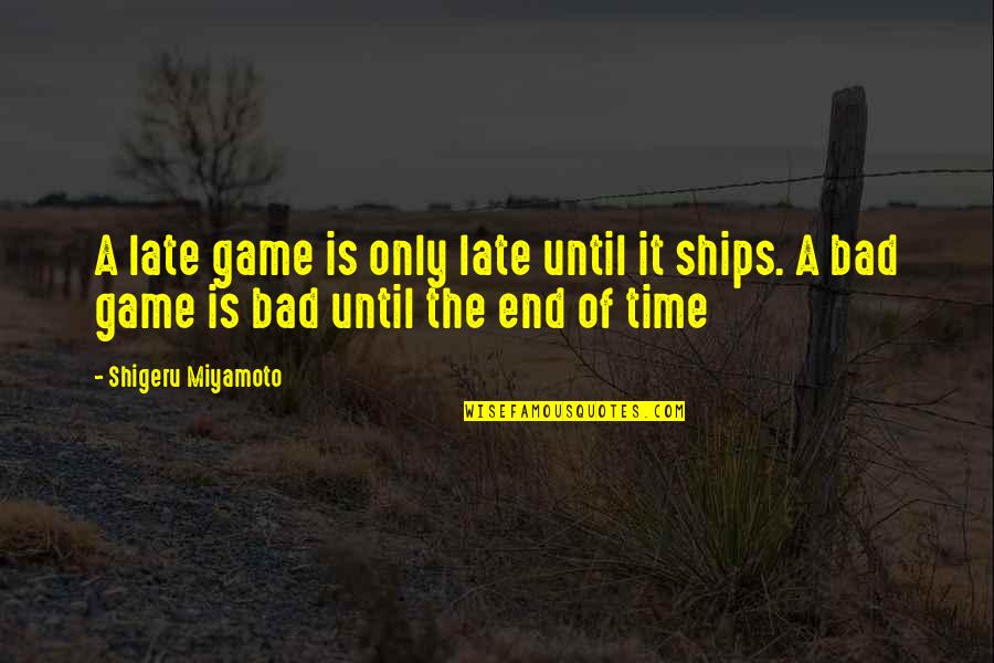 Time Bad Quotes By Shigeru Miyamoto: A late game is only late until it