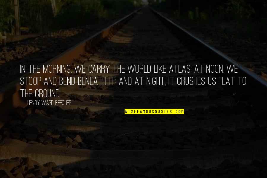 Time Bandits Quotes By Henry Ward Beecher: In the morning, we carry the world like Time Bandits Quotes By Henry Ward Beecher: In the morning, we carry the world like