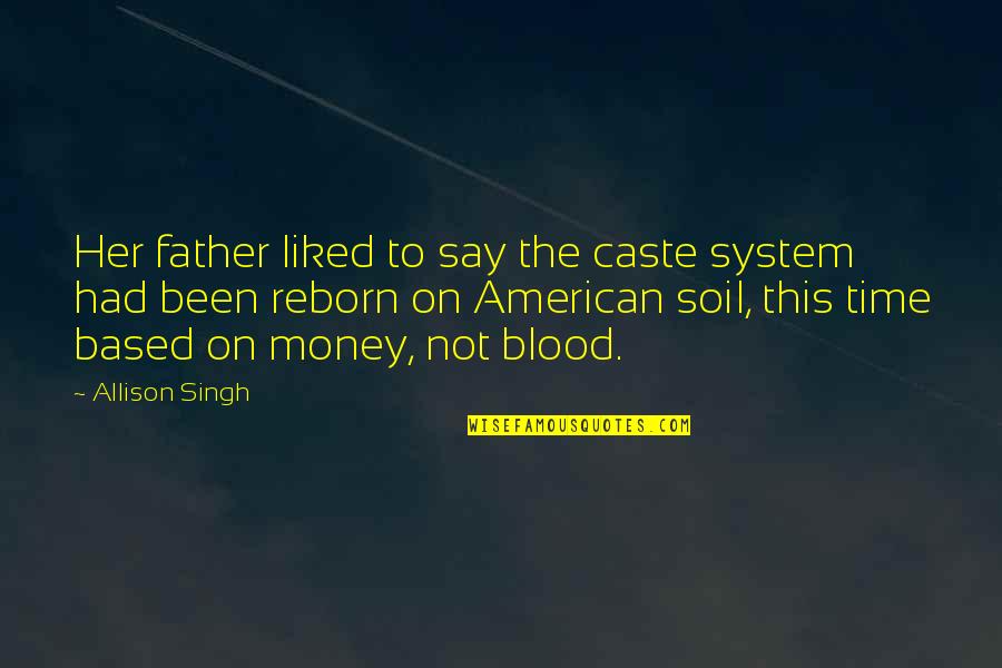 Time Based Quotes By Allison Singh: Her father liked to say the caste system