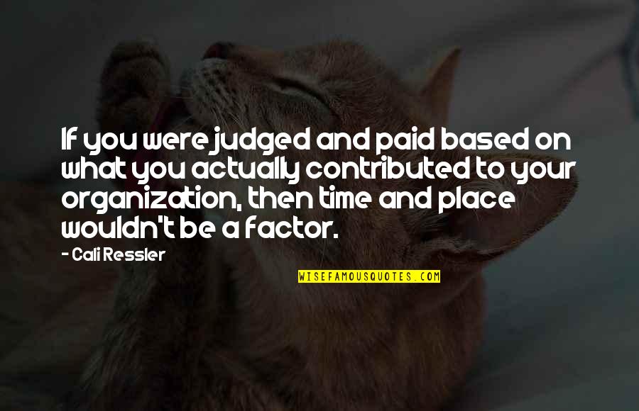 Time Based Quotes By Cali Ressler: If you were judged and paid based on