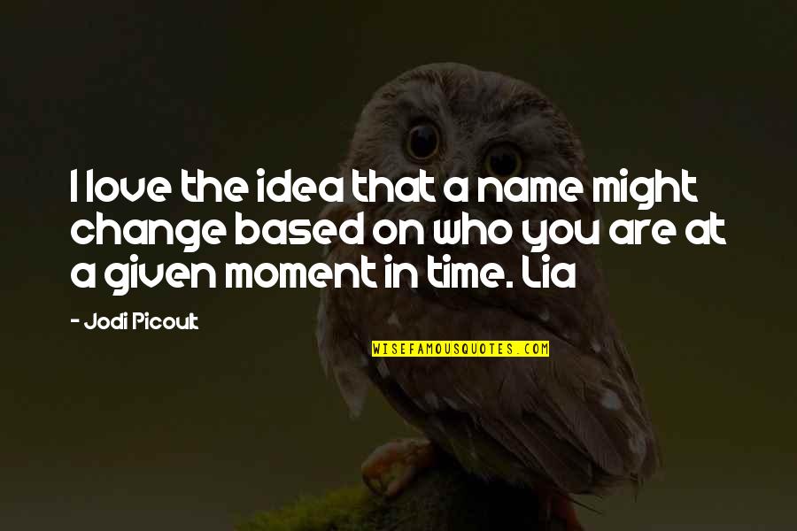 Time Based Quotes By Jodi Picoult: I love the idea that a name might