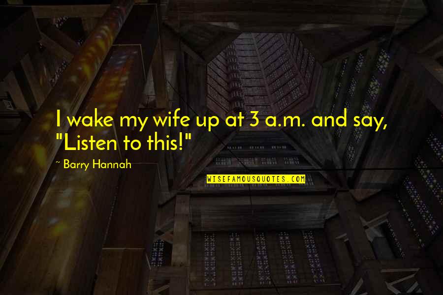 Time Before Marriage Quotes By Barry Hannah: I wake my wife up at 3 a.m. Time Before Marriage Quotes By Barry Hannah: I wake my wife up at 3 a.m.