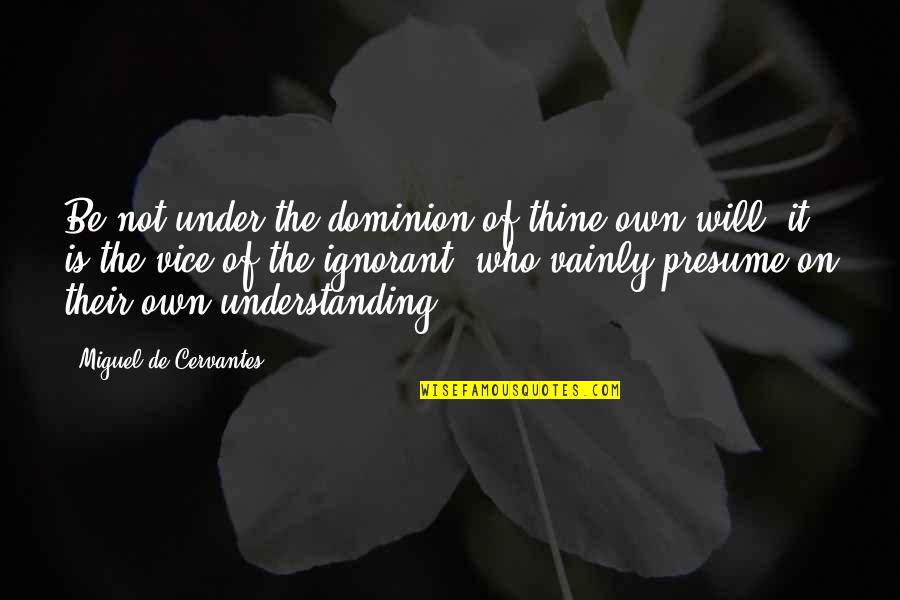 Time Before Marriage Quotes By Miguel De Cervantes: Be not under the dominion of thine own Time Before Marriage Quotes By Miguel De Cervantes: Be not under the dominion of thine own