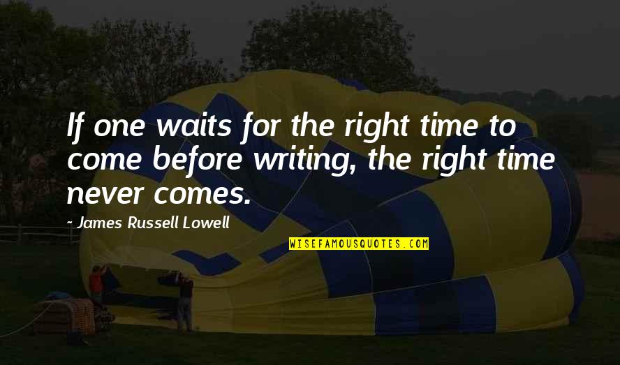 Time Before Writing Quotes By James Russell Lowell: If one waits for the right time to