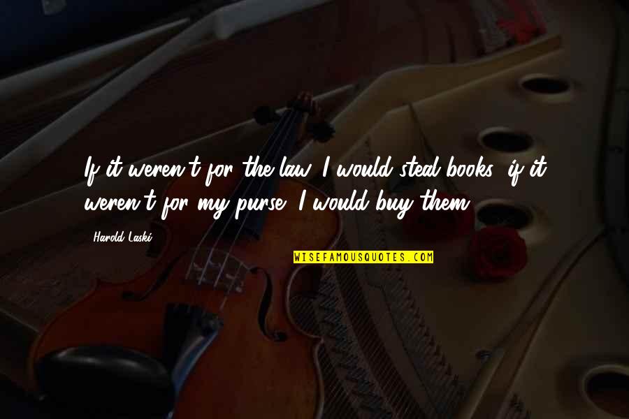 Time Being A Healer Quotes By Harold Laski: If it weren't for the law, I would