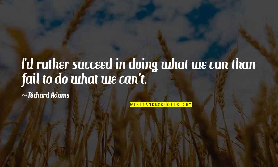 Time Being A Teacher Quotes By Richard Adams: I'd rather succeed in doing what we can