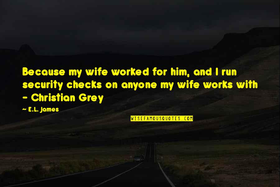 Time Being Finite Quotes By E.L. James: Because my wife worked for him, and I