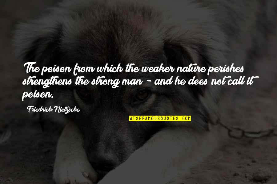 Time Being Finite Quotes By Friedrich Nietzsche: The poison from which the weaker nature perishes