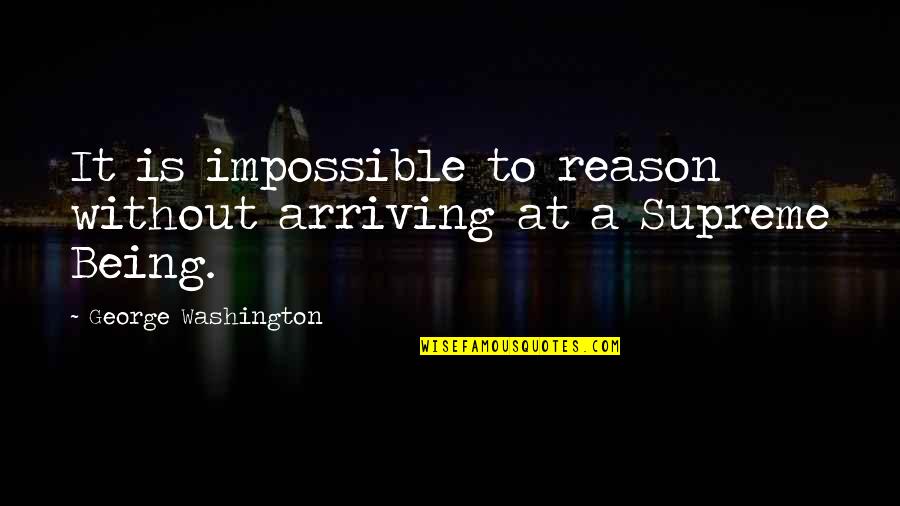 Time Being Friends Quotes By George Washington: It is impossible to reason without arriving at