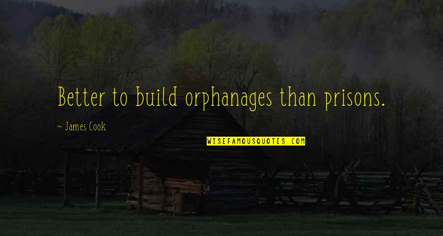 Time Being Man Made Quotes By James Cook: Better to build orphanages than prisons.