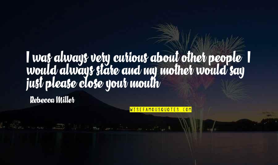 Time Being Man Made Quotes By Rebecca Miller: I was always very curious about other people.