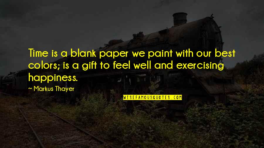 Time Best Gift Quotes By Markus Thayer: Time is a blank paper we paint with