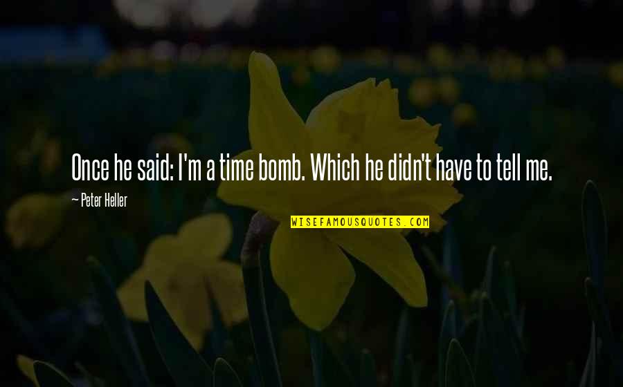 Time Bomb Quotes By Peter Heller: Once he said: I'm a time bomb. Which