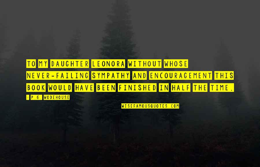 Time Book Quotes By P.G. Wodehouse: To my daughter Leonora without whose never-failing sympathy