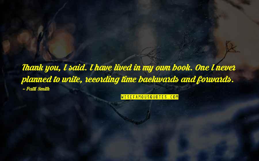 Time Book Quotes By Patti Smith: Thank you, I said. I have lived in