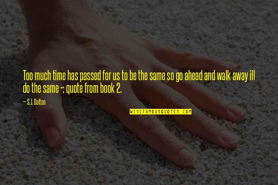 Time Book Quotes By S.J. Dalton: Too much time has passed for us to