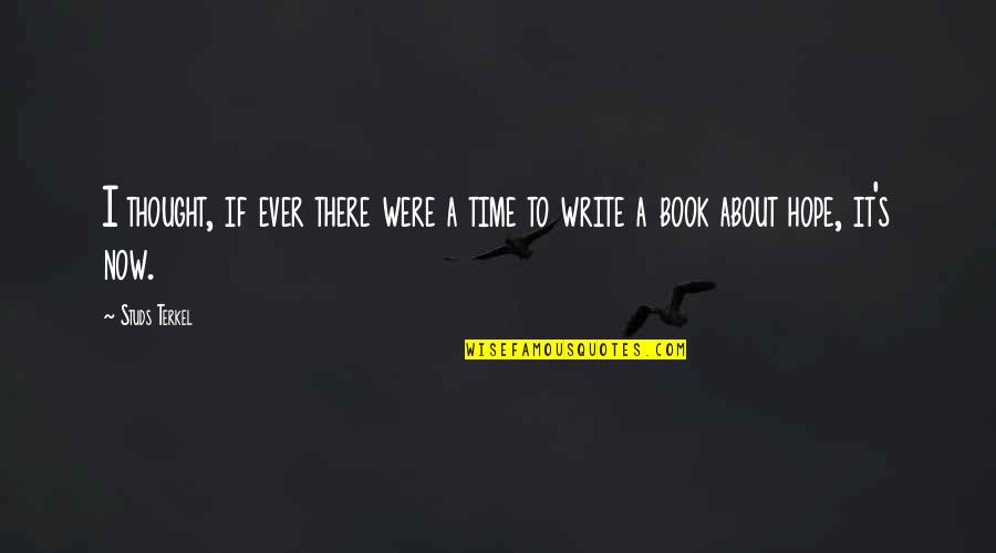 Time Book Quotes By Studs Terkel: I thought, if ever there were a time