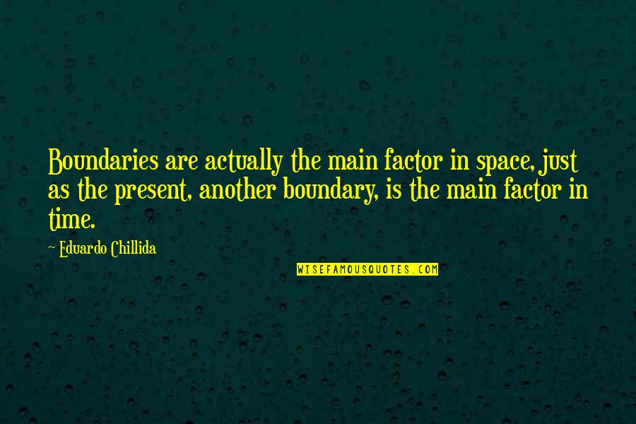 Time Boundaries Quotes By Eduardo Chillida: Boundaries are actually the main factor in space,