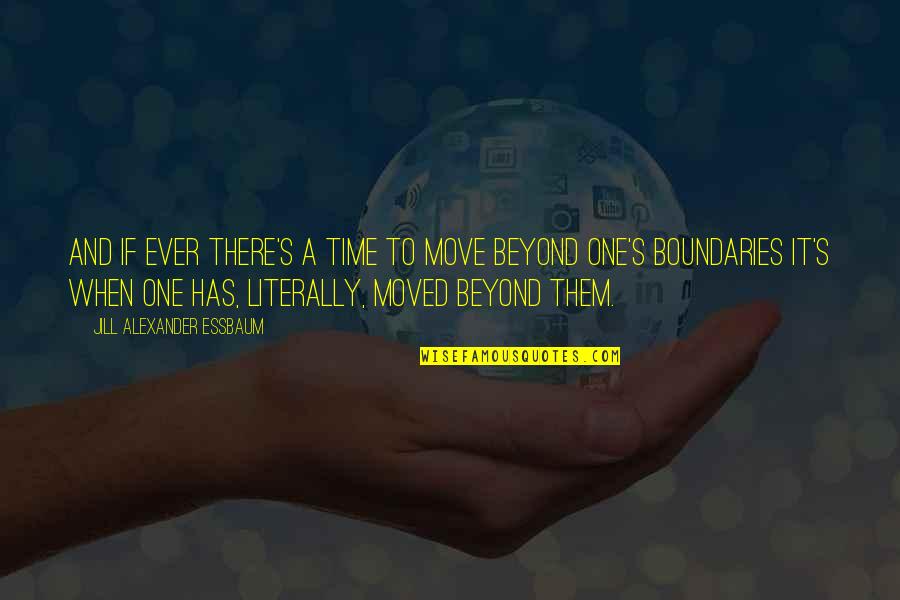 Time Boundaries Quotes By Jill Alexander Essbaum: And if ever there's a time to move