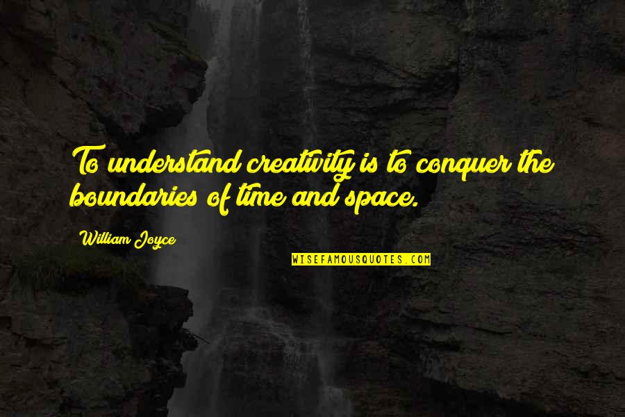 Time Boundaries Quotes By William Joyce: To understand creativity is to conquer the boundaries