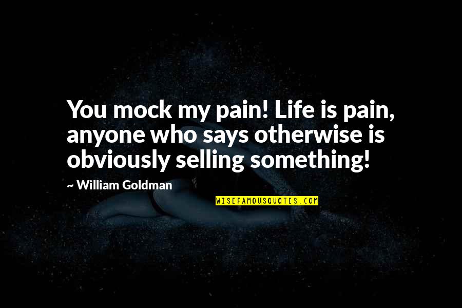 Time Brainy Quotes Quotes By William Goldman: You mock my pain! Life is pain, anyone