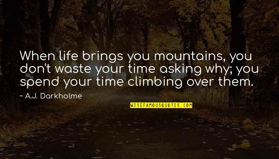 Time Brings Quotes By A.J. Darkholme: When life brings you mountains, you don't waste Time Brings Quotes By A.J. Darkholme: When life brings you mountains, you don't waste