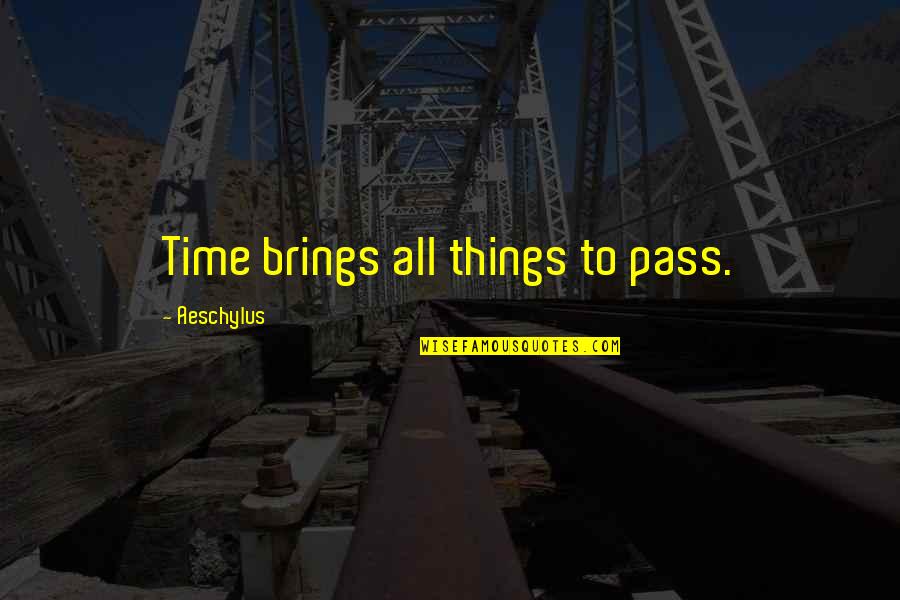 Time Brings Quotes By Aeschylus: Time brings all things to pass. Time Brings Quotes By Aeschylus: Time brings all things to pass.