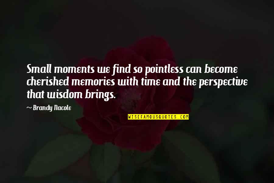 Time Brings Quotes By Brandy Nacole: Small moments we find so pointless can become Time Brings Quotes By Brandy Nacole: Small moments we find so pointless can become