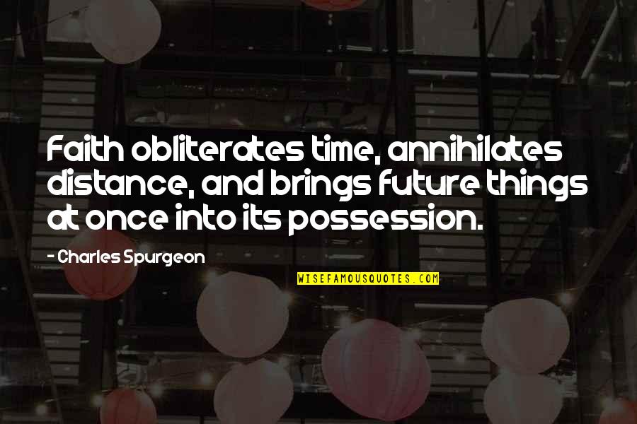 Time Brings Quotes By Charles Spurgeon: Faith obliterates time, annihilates distance, and brings future Time Brings Quotes By Charles Spurgeon: Faith obliterates time, annihilates distance, and brings future