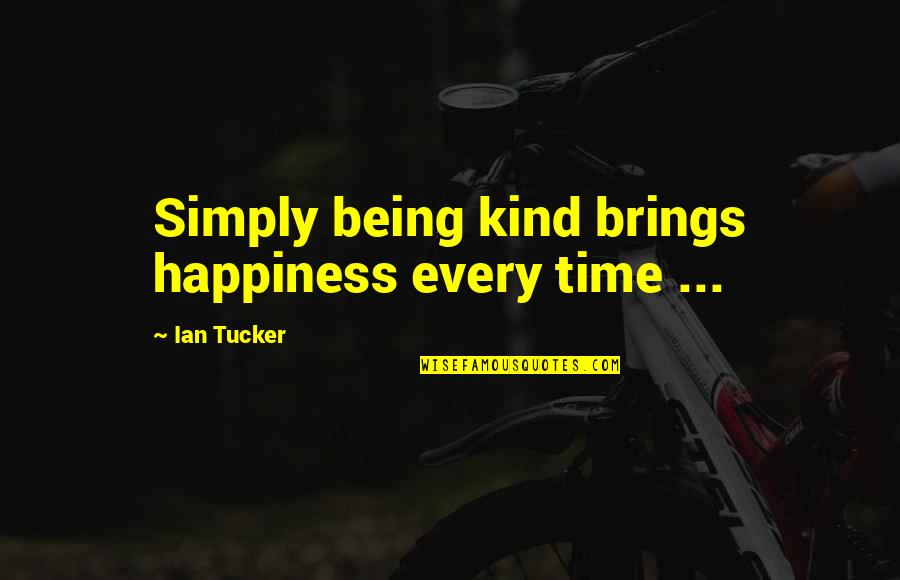 Time Brings Quotes By Ian Tucker: Simply being kind brings happiness every time ... Time Brings Quotes By Ian Tucker: Simply being kind brings happiness every time ...